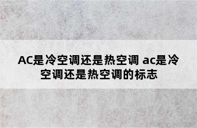 AC是冷空调还是热空调 ac是冷空调还是热空调的标志